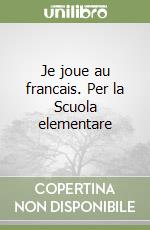 Je joue au francais. Per la Scuola elementare libro