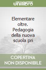 Elementare oltre. Pedagogia della nuova scuola pri libro