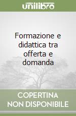 Formazione e didattica tra offerta e domanda libro