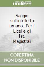 Saggio sull'intelletto umano. Per i Licei e gli Ist. Magistrali