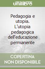 Pedagogia e utopia. L'utopia pedagogica dell'educazione permanente libro