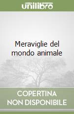 Meraviglie del mondo animale libro