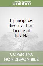 I principi del divenire. Per i Licei e gli Ist. Ma libro