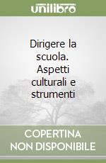 Dirigere la scuola. Aspetti culturali e strumenti  libro