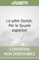 Le père Goriot. Per le Scuole superiori libro