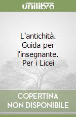 L'antichità. Guida per l'insegnante. Per i Licei libro