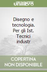 Disegno e tecnologia. Per gli Ist. Tecnici industr libro