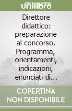 Direttore didattico: preparazione al concorso. Programma, orientamenti, indicazioni, enunciati di temi