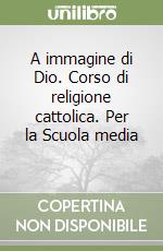 A immagine di Dio. Corso di religione cattolica. Per la Scuola media (2) libro