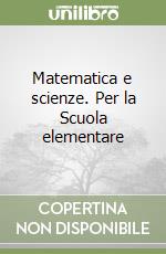 Matematica e scienze. Per la Scuola elementare