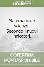 Matematica e scienze. Secondo i nuovi indicatori. 