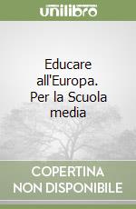 Educare all'Europa. Per la Scuola media libro