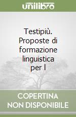 Testipiù. Proposte di formazione linguistica per l libro