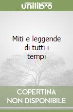 Miti e leggende di tutti i tempi libro