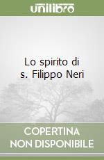 Lo spirito di s. Filippo Neri