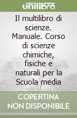 Il multilibro di scienze. Manuale. Corso di scienze chimiche, fisiche e naturali per la Scuola media (2) libro