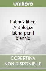 Latinus liber. Antologia latina per il biennio