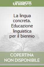 La lingua concreta. Educazione linguistica per il biennio (1) libro