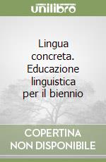 Lingua concreta. Educazione linguistica per il biennio libro