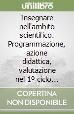 Insegnare nell'ambito scientifico. Programmazione, azione didattica, valutazione nel 1º ciclo della scuola elementare libro