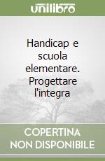 Handicap e scuola elementare. Progettare l'integra libro