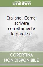 Italiano. Come scrivere correttamente le parole e  libro