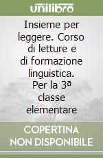 Insieme per leggere. Corso di letture e di formazione linguistica. Per la 3ª classe elementare libro