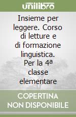 Insieme per leggere. Corso di letture e di formazione linguistica. Per la 4ª classe elementare libro