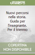 Nuovi percorsi nella storia. Guida per l'insegnante. Per il triennio (1) libro