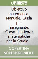 Obiettivo matematica. Manuale. Guida per l'insegnante. Corso di scienze matematiche per la Scuola media (1) libro