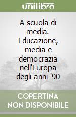 A scuola di media. Educazione, media e democrazia nell'Europa degli anni '90 libro