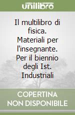 Il multilibro di fisica. Materiali per l'insegnante. Per il biennio degli Ist. Industriali libro