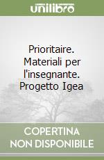 Prioritaire. Materiali per l'insegnante. Progetto Igea libro