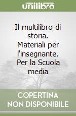 Il multilibro di storia. Materiali per l'insegnante. Per la Scuola media libro