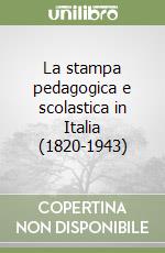 La stampa pedagogica e scolastica in Italia (1820-1943) libro