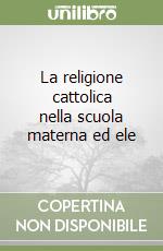 La religione cattolica nella scuola materna ed ele libro