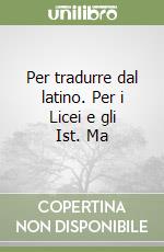 Per tradurre dal latino. Per i Licei e gli Ist. Ma libro