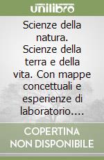 Scienze della natura. Scienze della terra e della vita. Con mappe concettuali e esperienze di laboratorio. Per le Scuole superiori libro