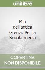 Miti dell'antica Grecia. Per la Scuola media libro