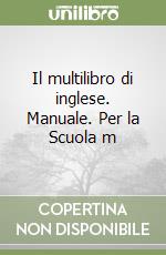 Il multilibro di inglese. Manuale. Per la Scuola m libro