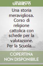 Una storia meravigliosa. Corso di religione cattolica con schede per la valutazione. Per la Scuola media (1)