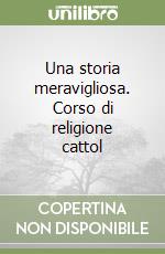 Una storia meravigliosa. Corso di religione cattol libro