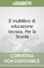 Il multilibro di educazione tecnica. Per la Scuola libro