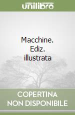 Macchine. Ediz. illustrata