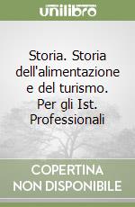 Storia. Storia dell'alimentazione e del turismo. Per gli Ist. Professionali libro