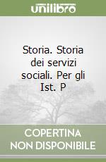 Storia. Storia dei servizi sociali. Per gli Ist. P libro