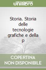 Storia. Storia delle tecnologie grafiche e della p libro