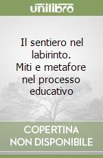 Il sentiero nel labirinto. Miti e metafore nel processo educativo libro