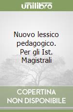 Nuovo lessico pedagogico. Per gli Ist. Magistrali libro