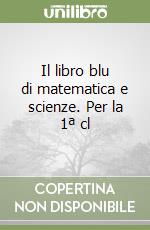 Il libro blu di matematica e scienze. Per la 1ª cl libro